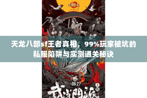 天龙八部sf王者真相，99%玩家被坑的私服陷阱与实测通关秘诀