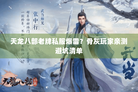 天龙八部老牌私服爆雷？骨灰玩家亲测避坑清单