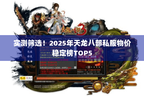 实测筛选！2025年天龙八部私服物价稳定榜TOP5