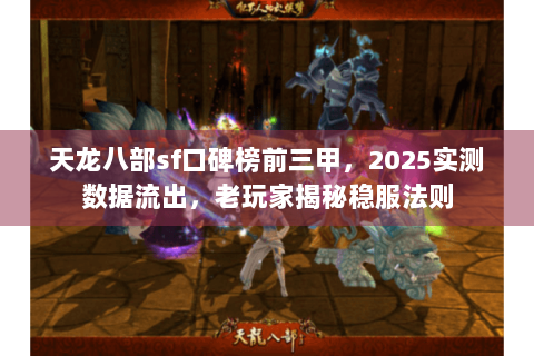 天龙八部sf口碑榜前三甲，2025实测数据流出，老玩家揭秘稳服法则