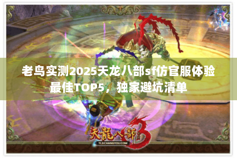 老鸟实测2025天龙八部sf仿官服体验最佳TOP5，独家避坑清单