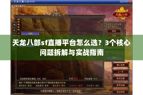 天龙八部sf直播平台怎么选？3个核心问题拆解与实战指南