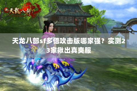 天龙八部sf多倍攻击版哪家强？实测23家揪出真爽服