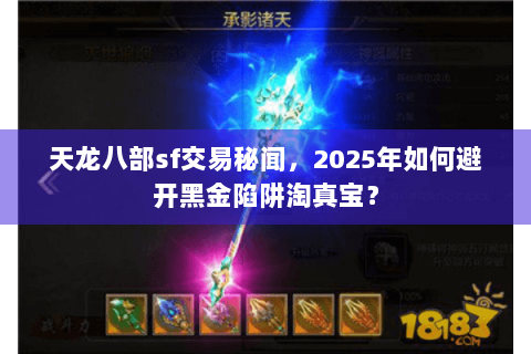 天龙八部sf交易秘闻，2025年如何避开黑金陷阱淘真宝？