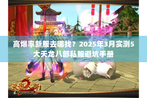 高爆率新服去哪找？2025年3月实测5大天龙八部私服避坑手册
