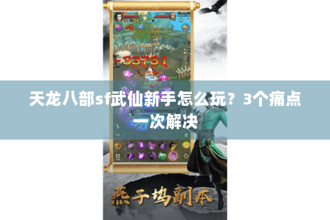 天龙八部sf武仙新手怎么玩？3个痛点一次解决