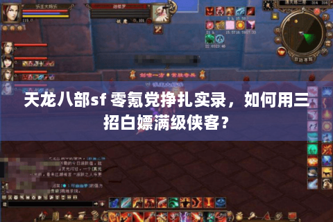 天龙八部sf 零氪党挣扎实录，如何用三招白嫖满级侠客？