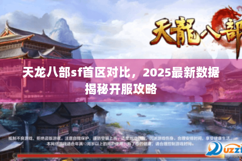 天龙八部sf首区对比，2025最新数据揭秘开服攻略