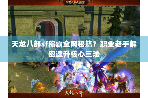 天龙八部sf称霸全网秘籍？职业老手解密速升核心三法