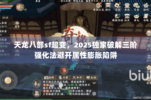 天龙八部sf超变，2025独家破解三阶强化法避开属性膨胀陷阱