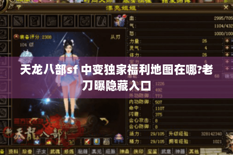 天龙八部sf 中变独家福利地图在哪?老刀曝隐藏入口