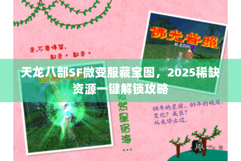 天龙八部SF微变服藏宝图，2025稀缺资源一键解锁攻略