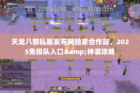 天龙八部私服发布网独家合作站，2025免排队入口&神装攻略