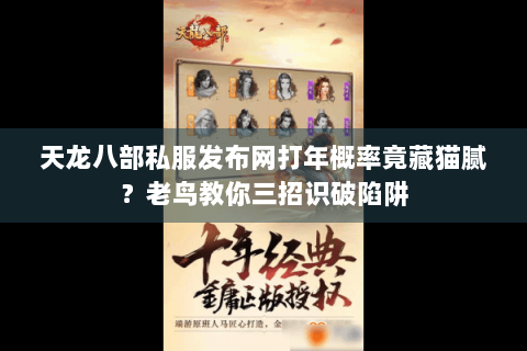 天龙八部私服发布网打年概率竟藏猫腻？老鸟教你三招识破陷阱