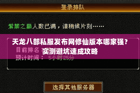 天龙八部私服发布网修仙版本哪家强？实测避坑速成攻略