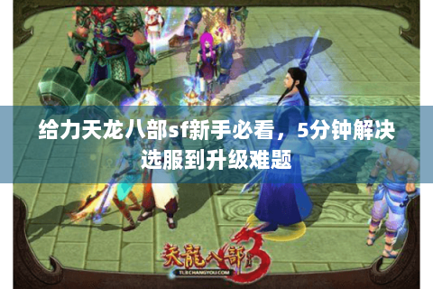 给力天龙八部sf新手必看，5分钟解决选服到升级难题