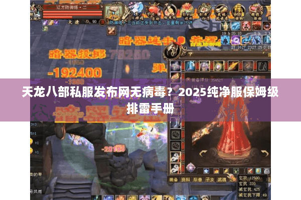 天龙八部私服发布网无病毒？2025纯净服保姆级排雷手册