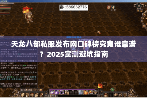 天龙八部私服发布网口碑榜究竟谁靠谱？2025实测避坑指南