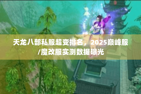 天龙八部私服超变排名，2025巅峰服/魔改服实测数据曝光