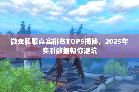 微变私服真实排名TOP5揭秘，2025年实测数据帮你避坑