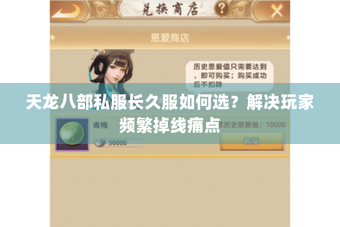 天龙八部私服长久服如何选？解决玩家频繁掉线痛点