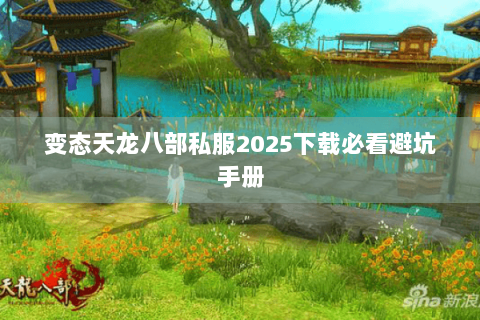 变态天龙八部私服2025下载必看避坑手册