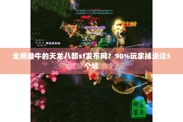 全网最牛的天龙八部sf发布网？90%玩家掉进这5个坑