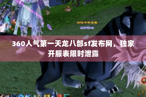 360人气第一天龙八部sf发布网，独家开服表限时泄露