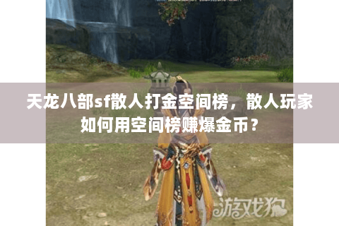 天龙八部sf散人打金空间榜，散人玩家如何用空间榜赚爆金币？