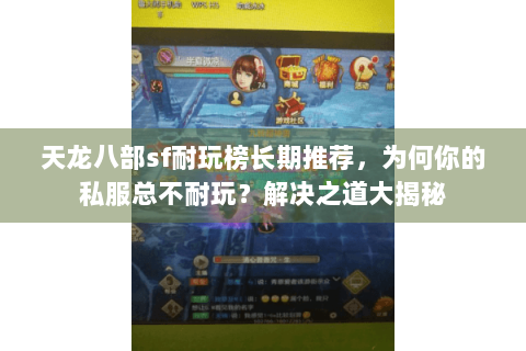 天龙八部sf耐玩榜长期推荐，为何你的私服总不耐玩？解决之道大揭秘