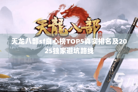 天龙八部sf良心榜TOP5真实排名及2025独家避坑路线