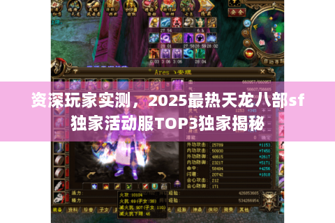 资深玩家实测，2025最热天龙八部sf独家活动服TOP3独家揭秘