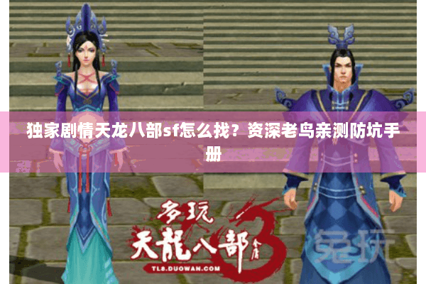 独家剧情天龙八部sf怎么找？资深老鸟亲测防坑手册