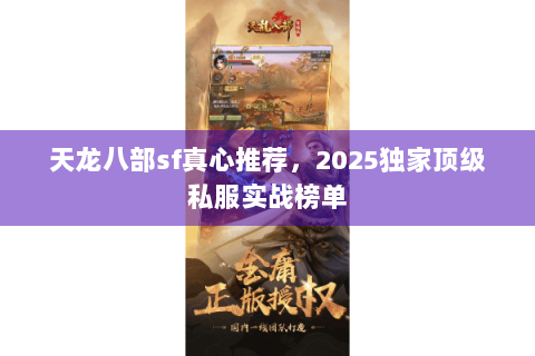 天龙八部sf真心推荐，2025独家顶级私服实战榜单
