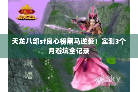 天龙八部sf良心榜黑马逆袭！实测3个月避坑全记录