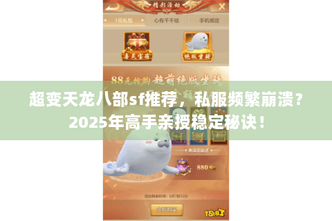 超变天龙八部sf推荐，私服频繁崩溃？2025年高手亲授稳定秘诀！