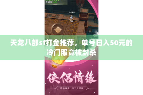 天龙八部sf打金推荐，单号日入50元的冷门服竟被封杀