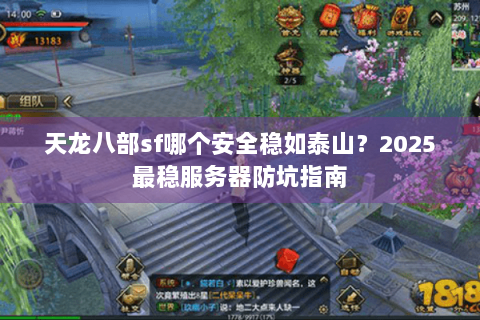 天龙八部sf哪个安全稳如泰山？2025最稳服务器防坑指南