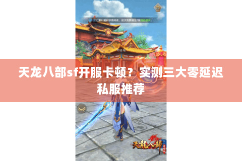 天龙八部sf开服卡顿？实测三大零延迟私服推荐