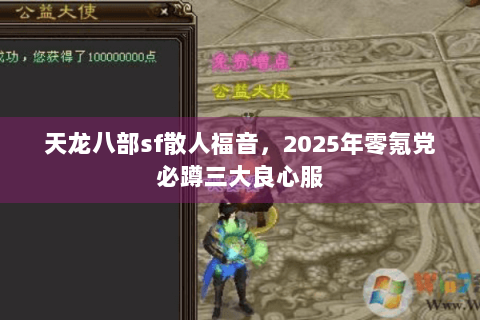 天龙八部sf散人福音，2025年零氪党必蹲三大良心服