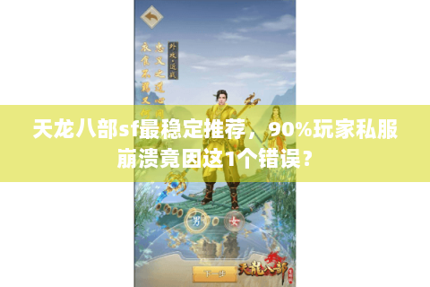 天龙八部sf最稳定推荐，90%玩家私服崩溃竟因这1个错误？