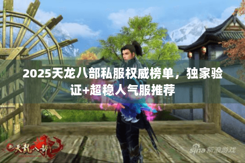 2025天龙八部私服权威榜单，独家验证+超稳人气服推荐