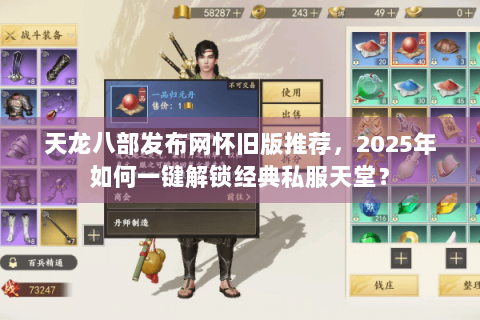 天龙八部发布网怀旧版推荐，2025年如何一键解锁经典私服天堂？