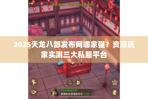 2025天龙八部发布网哪家强？资深玩家实测三大私服平台