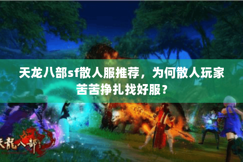 天龙八部sf散人服推荐,为何散人玩家苦苦挣扎找好服? 天龙八部sf散人服推荐,为何散人玩家苦苦挣扎找好服?
