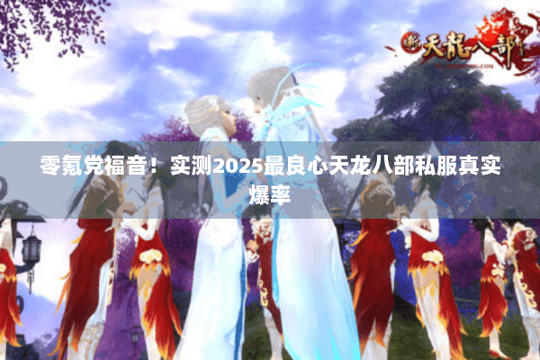 零氪党福音！实测2025最良心天龙八部私服真实爆率