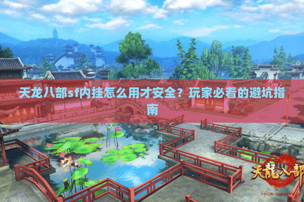 天龙八部sf内挂怎么用才安全？玩家必看的避坑指南