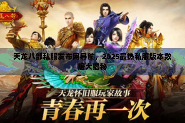 天龙八部私服发布网导航，2025最热私服版本数据大揭秘