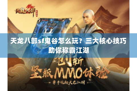 天龙八部sf鬼谷怎么玩？三大核心技巧助你称霸江湖