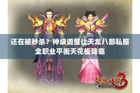 还在被秒杀？神级调整让天龙八部私服全职业平衡天花板降临